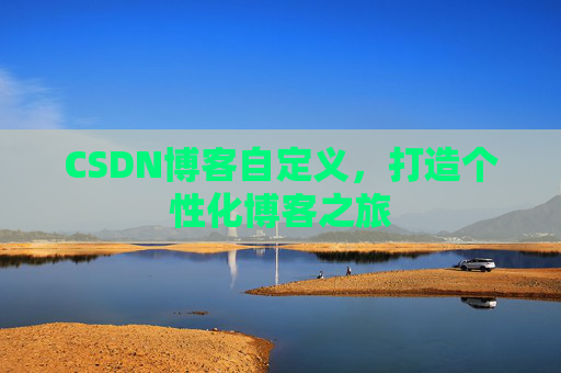CSDN博客自定义，打造个性化博客之旅