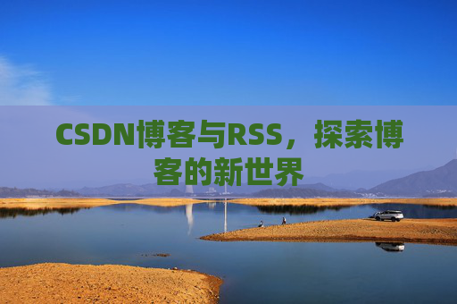 CSDN博客与RSS，探索博客的新世界