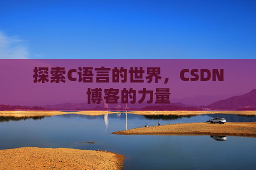 探索C语言的世界，CSDN博客的力量