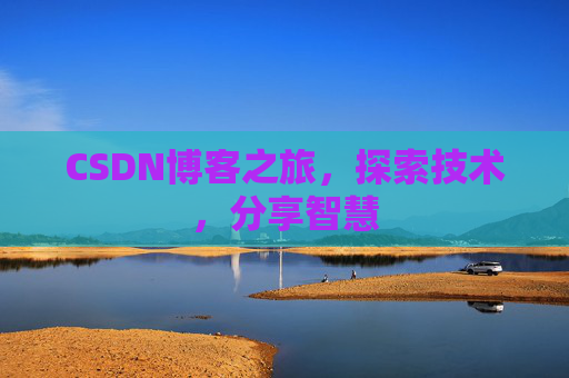 CSDN博客之旅，探索技术，分享智慧
